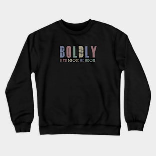 Come Boldly Before The Throne of Grace - Hebrews 4:16 Crewneck Sweatshirt